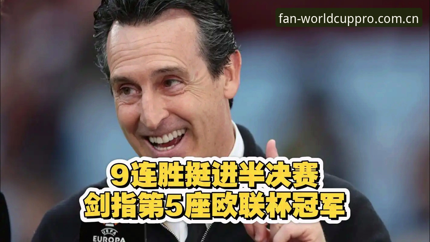 欧联杯决赛观赛体验升级指南——从埃梅里五冠纪录看世界杯体育APP实用价值